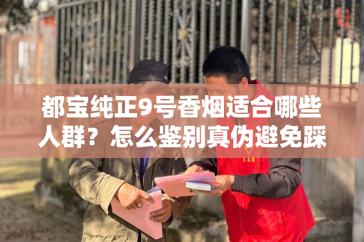 都宝纯正9号香烟适合哪些人群？怎么鉴别真伪避免踩坑？